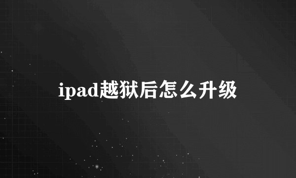 ipad越狱后怎么升级