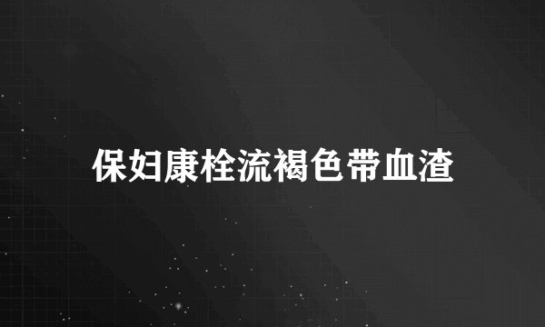 保妇康栓流褐色带血渣