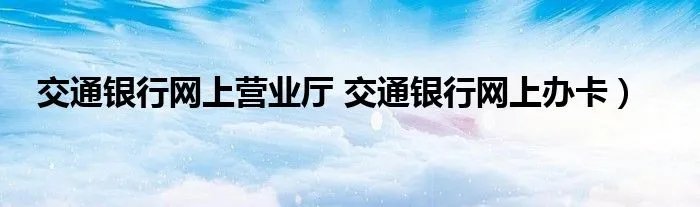 交通银行网上营业厅 交通银行网上办卡）