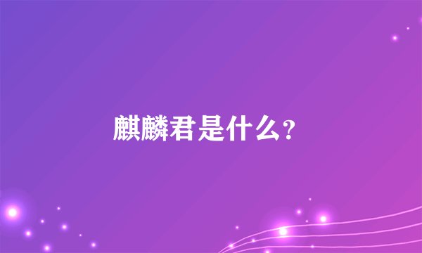 麒麟君是什么？