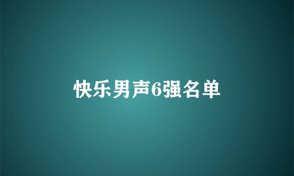 快乐男声6强名单