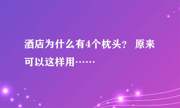 酒店为什么有4个枕头？ 原来可以这样用……