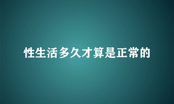 性生活多久才算是正常的
