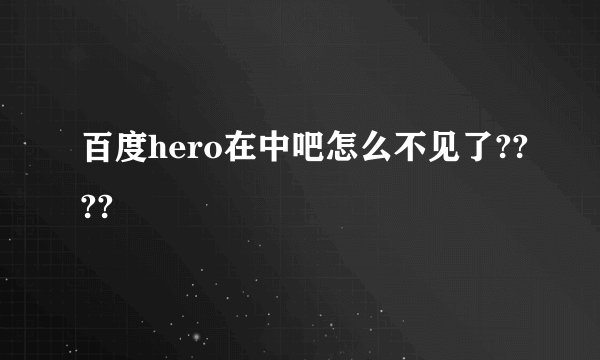 百度hero在中吧怎么不见了????
