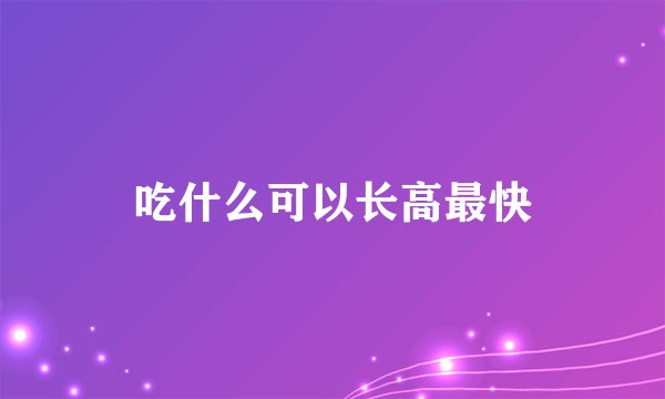 吃什么可以长高最快