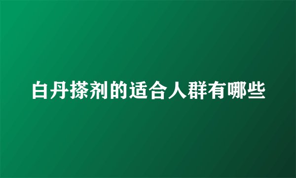 白丹搽剂的适合人群有哪些