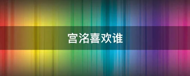 宫洺喜欢谁