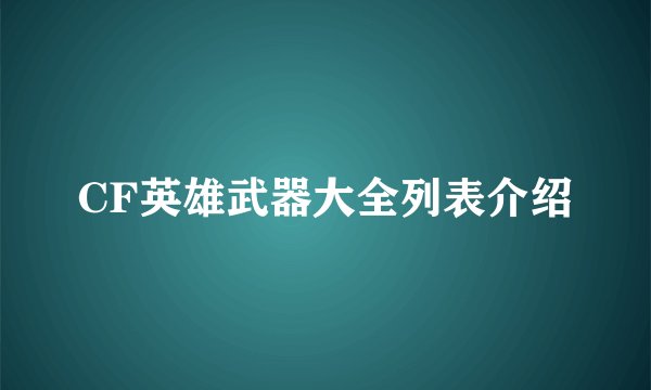 CF英雄武器大全列表介绍