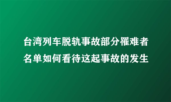 台湾列车脱轨事故部分罹难者名单如何看待这起事故的发生
