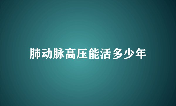 肺动脉高压能活多少年