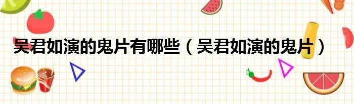 吴君如演的鬼片有哪些（吴君如演的鬼片）