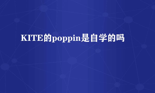 KITE的poppin是自学的吗