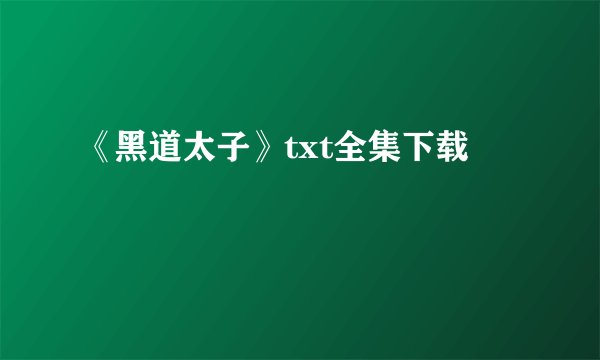 《黑道太子》txt全集下载