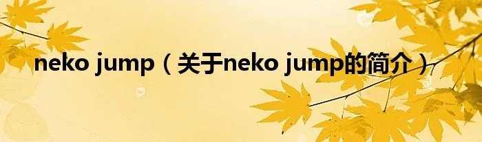 neko jump（关于neko jump的简介）