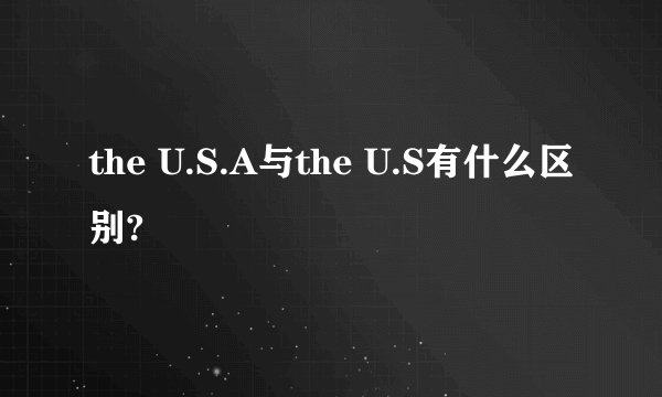 the U.S.A与the U.S有什么区别?