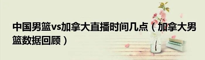 中国男篮vs加拿大直播时间几点（加拿大男篮数据回顾）
