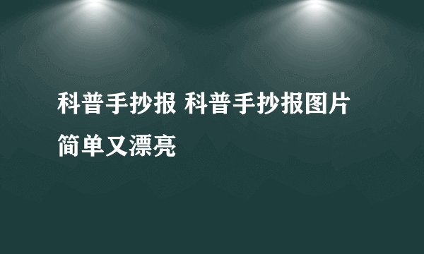 科普手抄报 科普手抄报图片简单又漂亮