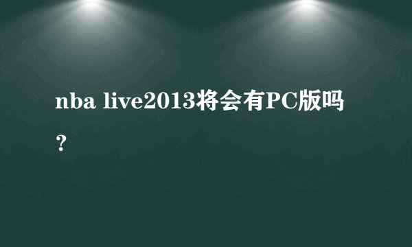 nba live2013将会有PC版吗？