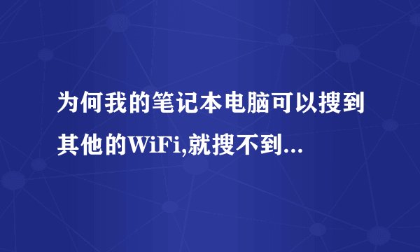 为何我的笔记本电脑可以搜到其他的WiFi,就搜不到公司的,但手机可
