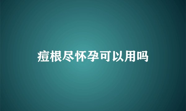 痘根尽怀孕可以用吗