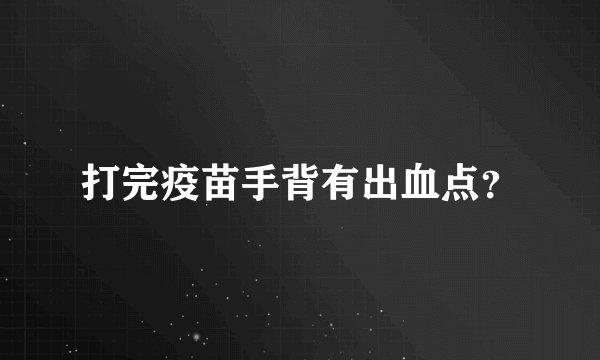 打完疫苗手背有出血点？