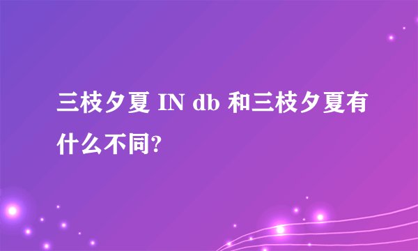 三枝夕夏 IN db 和三枝夕夏有什么不同?