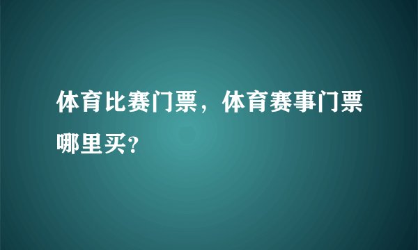 体育比赛门票，体育赛事门票哪里买？