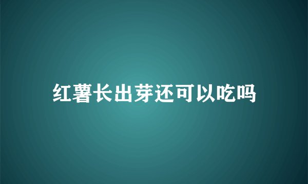 红薯长出芽还可以吃吗