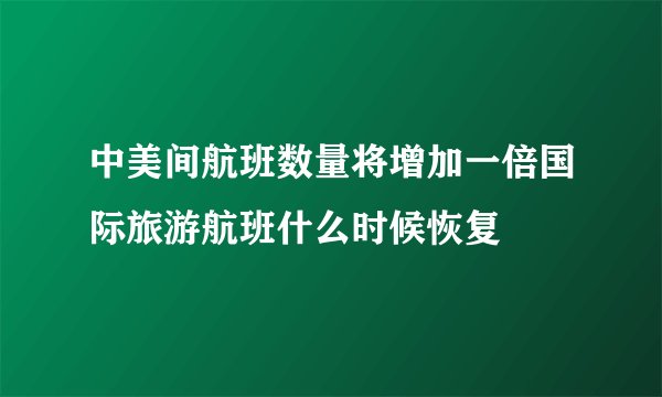 中美间航班数量将增加一倍国际旅游航班什么时候恢复