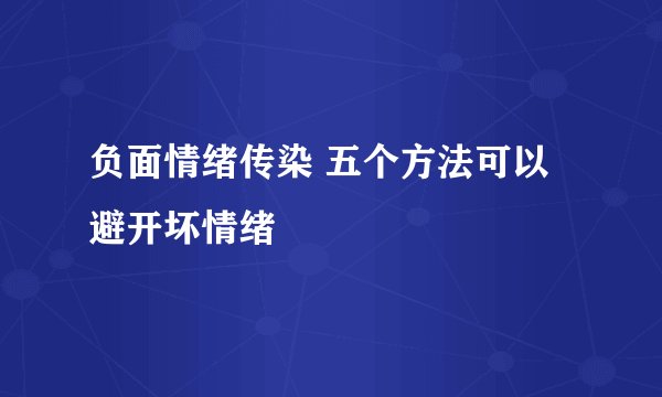 负面情绪传染 五个方法可以避开坏情绪