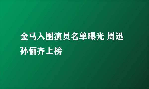 金马入围演员名单曝光 周迅孙俪齐上榜
