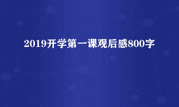 2019开学第一课观后感800字