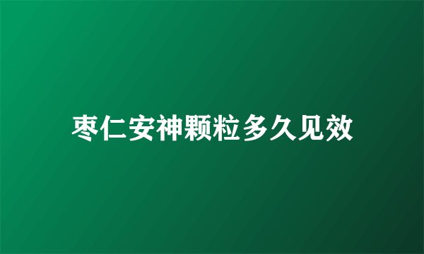 枣仁安神颗粒多久见效