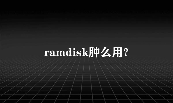 ramdisk肿么用?