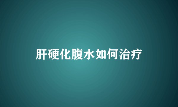 肝硬化腹水如何治疗