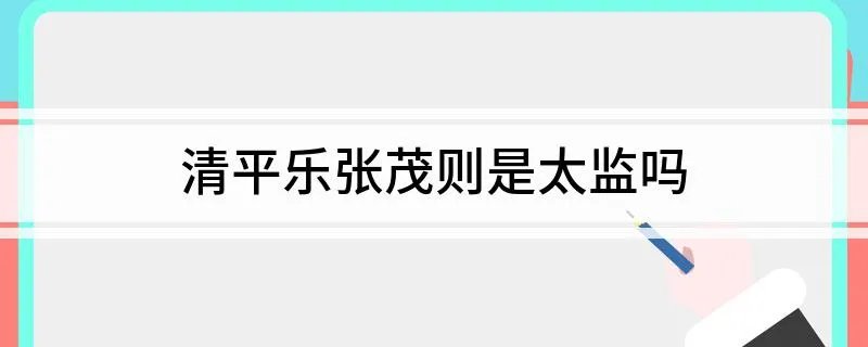 清平乐张茂则是太监吗