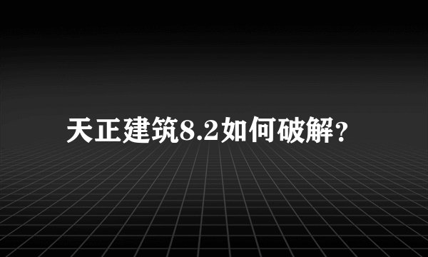 天正建筑8.2如何破解？