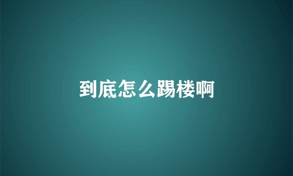 到底怎么踢楼啊
