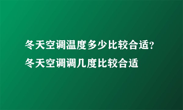 冬天空调温度多少比较合适？冬天空调调几度比较合适