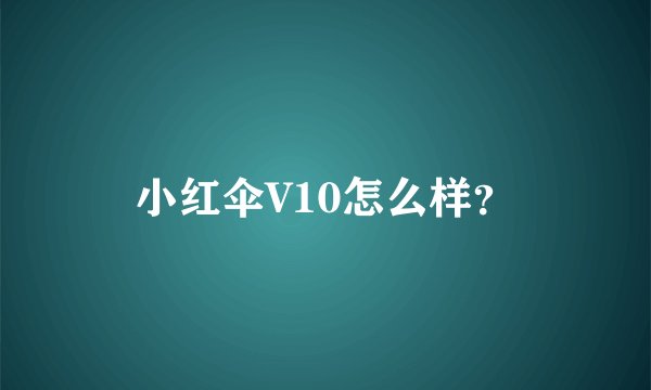 小红伞V10怎么样？