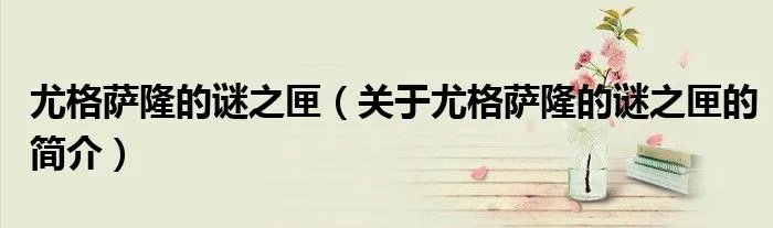 尤格萨隆的谜之匣（关于尤格萨隆的谜之匣的简介）