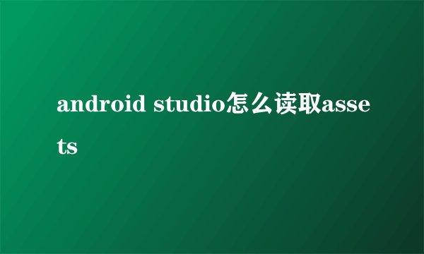 android studio怎么读取assets