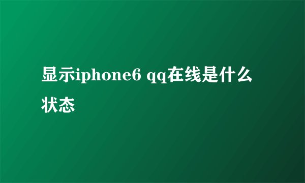 显示iphone6 qq在线是什么状态