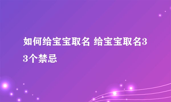 如何给宝宝取名 给宝宝取名33个禁忌