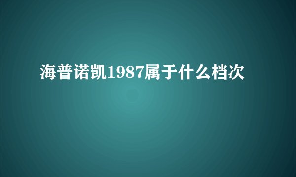 海普诺凯1987属于什么档次