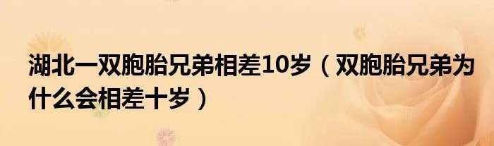 湖北一双胞胎兄弟相差10岁（双胞胎兄弟为什么会相差十岁）