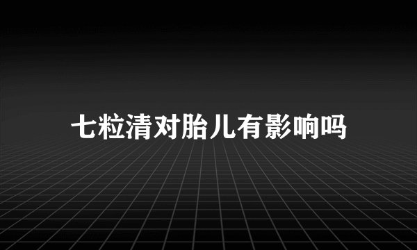 七粒清对胎儿有影响吗