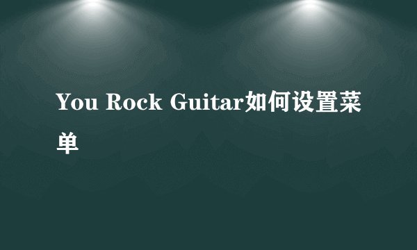 You Rock Guitar如何设置菜单