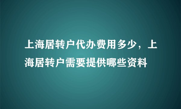 上海居转户代办费用多少，上海居转户需要提供哪些资料