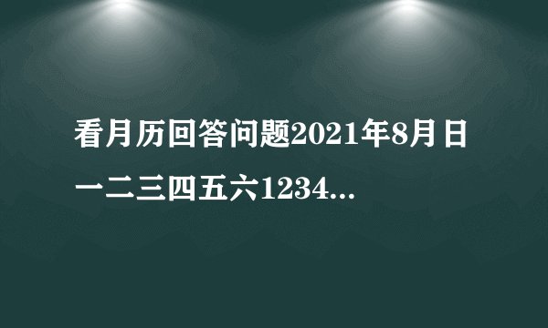 看月历回答问题2021年8月日一二三四五六12345678910111213141516171819202122232425262728293031（1）2021年7月30日是星期    ，9月1日是星期    ；（2）王老师8月29日外出学习，9月5日回来，回来那天是星期    ，他这次外出学习一共有    天.
